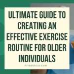 The Ultimate Guide to Creating an Effective Exercise Routine for Older Individuals